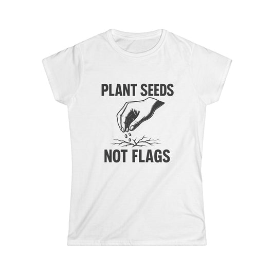 Plant Seeds Not Flags - Women's Tee